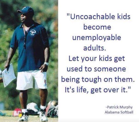 Uncoachable kids become unemployable adults. Alabama Softball, Patrick Murphy, Parents Quotes Funny, Sports Quotes, Parenting Quotes, Get Over It, Great Quotes, True Stories, Life Lessons