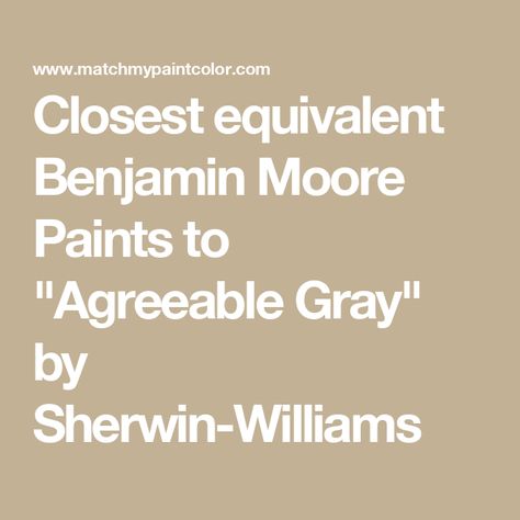 Closest equivalent Benjamin Moore Paints to "Agreeable Gray" by Sherwin-Williams Agreeable Gray In Benjamin Moore, Agreeable Gray Sherwin Williams, Agreeable Gray, Paint Colors Benjamin Moore, Benjamin Moore Paint, Paint Matching, Matching Paint Colors, Paint Samples, Benjamin Moore