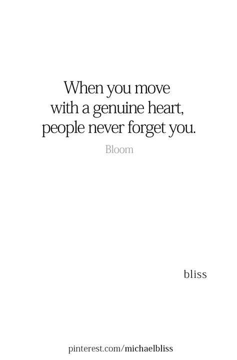 Quotes About People You Love, People Forget You Quotes, Genuine Soul Quotes, People Never Forget How You Made, Be Genuine Quotes Be Real, Giving Heart Quotes, Quotes About Genuine People, Genuineness Quotes, Loving People Quotes