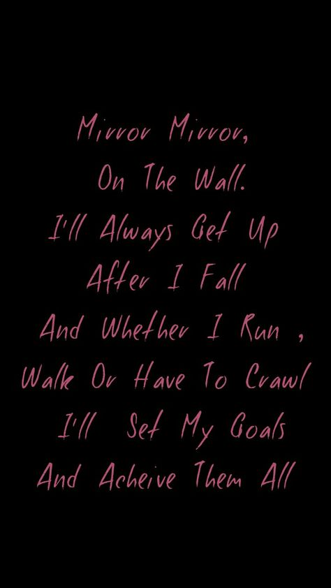 Mirror Mirror on the wall , I'll always get up after I fall , and whether I run walk or have to crawl , I'll set my goals and acheive them all . Mirror Mirror On The Wall, Mirror On The Wall, My Goals, Mirror Mirror, Self Motivation, Look In The Mirror, Falling Down, I Fall, Get Up