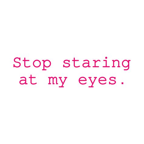 Stop Staring, Eyes Design, My Eyes, Typography, Tshirt Designs, T Shirts, Quotes, Quick Saves, Design