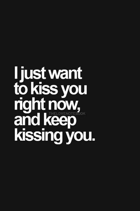 I just want to kiss you I Still Want To Kiss You, I Just Want To Kiss You Quotes, The Longer The Wait The Sweeter The Kiss, Want To Kiss You Quotes, I Want To Make Out With You Quotes, Want To Kiss You, I Want You To Kiss Me Quotes, I Really Want To Kiss You, I Want To Kiss You So Bad