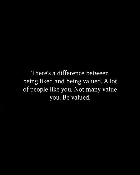 Quotes About Value Relationships, There’s A Difference Between, Quotes About Value Of People, Being Liked Quotes, The Difference Between Me And You, Not Being Liked Quotes, Being Valued Quotes, You Vs You, Value Of Person Quotes