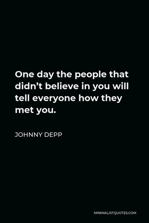 Johnny Depp Quote: One day the people that didn’t believe in you will tell everyone how they met you. Johnny Depp Quotes Love, Professor Quote, Depp Quotes, Senior Yearbook Quotes, Johnny Depp Quotes, Try Quotes, Street Quotes, Yearbook Quotes, Appreciate Life