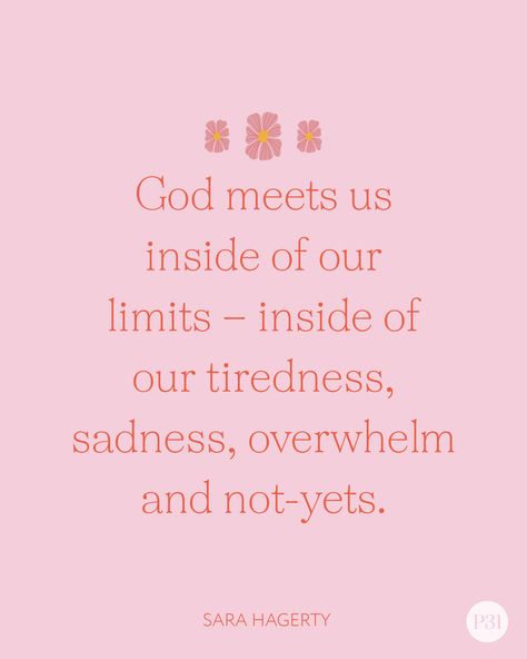 God meets us inside of our limits — inside of our tiredness, sadness, overwhelm and not-yets. — SARA HAGERTY Beautiful Word Bible, Healthy Affirmations, Fill My Cup Lord, Todays Devotion, Encouragement For Today, Proverbs 31 Ministries, Bible Things, Yoga Chakra, Christian Jokes