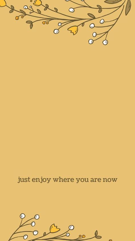 inspiration quotes, inspiration motivation, positive quotes. Enjoy Where You Are Now Quotes, Mindfulness Wallpaper Aesthetic, Be Where You Are Quote, Positive Phone Backgrounds, Enjoy Where You Are, Phone Background Quote, Yellow Phone Backgrounds, Quotes With Flowers Background, Love Quotes Background