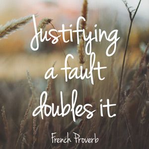 Quote: Justifying a fault doubles it.  (French Proverb) Justify Quotes, Justified Quotes, Graphic Quotes, Proverbs, Words Quotes, You Must, Mindfulness, Quotes, Quick Saves