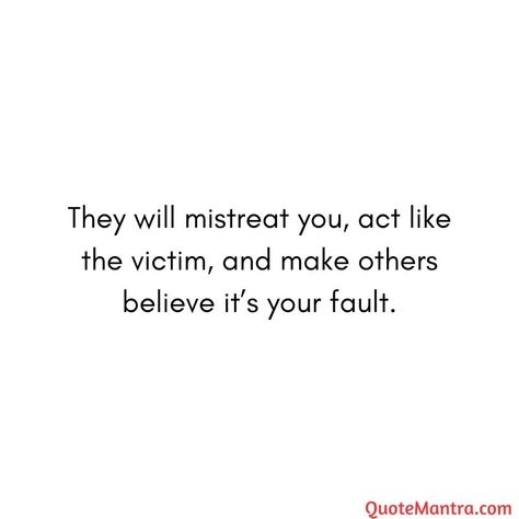 They will mistreat you, act like the victim, and make others believe it’s your fault. Playing Victim Quotes Relationships, Acting Better Than Others Quotes, Acting Like The Victim Quotes, Victimizing Quotes, When They Act Like The Victim, Acting Out Of Character Quotes, People Mistreat You Quotes, Victimized Quotes, Toxic People Acting As A Victim