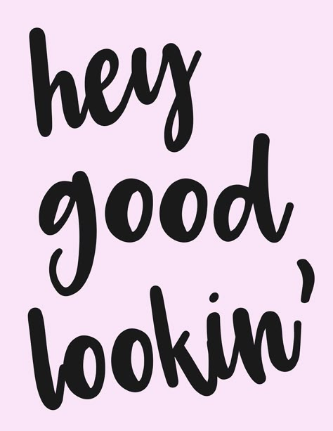 hey good lookin', typography, free printable Look Good Quotes, Hey Handsome Quotes, Good Looking Quotes, Hot Emoji, Hey There Handsome, Handsome Quotes, Third Shift, Diy Poster, David Archuleta