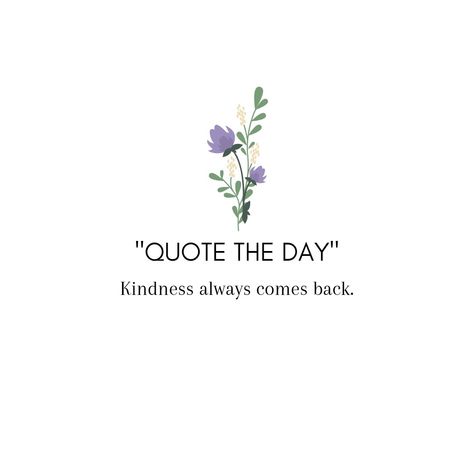 Kindness Always Comes Back, Growing Quotes, Back Tattoo, Quote Of The Day, Tattoo Quotes, The Day, Inspirational Quotes, Tattoos, Quotes