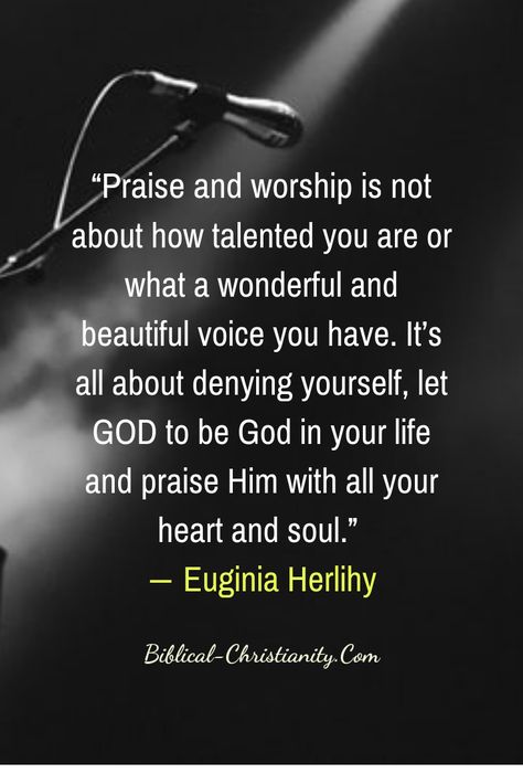 Praise and worship is not about how talented you are or what a wonderful and beautiful voice you have. It’s all about denying yourself, let God to be God in your life and praise Him with all your heart and soul. Our goal in praise and worship is not only to sing songs of praise and adoration for God; we must come into His presence in total surrender so we can hear His voice and be able to tap into His power and anointing. Worship Sunday Quotes, Worship Team Quotes, Quotes About Worship Music, True Worship Quotes, Quotes About Worshipping God, Quotes On Worship, Let My Life Be Worship, Heart Of Worship Quotes, How To Praise God