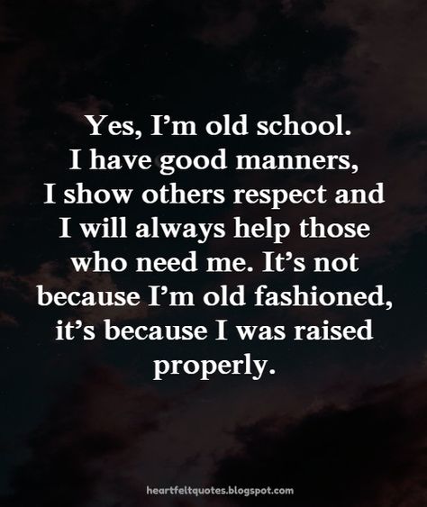 Yes, I’m old school. I have good manners.. | Heartfelt  Love And Life Quotes | Yes, I’m old school. I have good manners.. Old People Quotes, Old School Quotes, Rude People Quotes, Good Manners Quotes, Old Love Quotes, Manners Quotes, Weak People, Love And Life Quotes, Connection Quotes