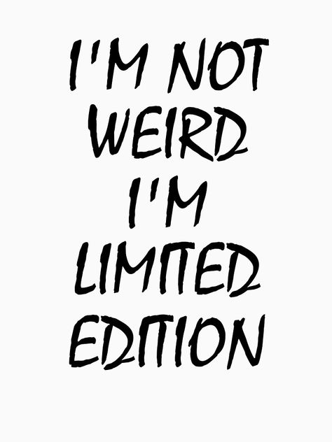 Im Not Weird Im A Limited Edition, Being Called Weird Quotes, Funny Design Quotes, Tshirt Quotes Funny, Weird Funny Quotes, Quote Tshirt Design, I’m Weird, Cool Nerd Aesthetic, Crazy Quotes Funny