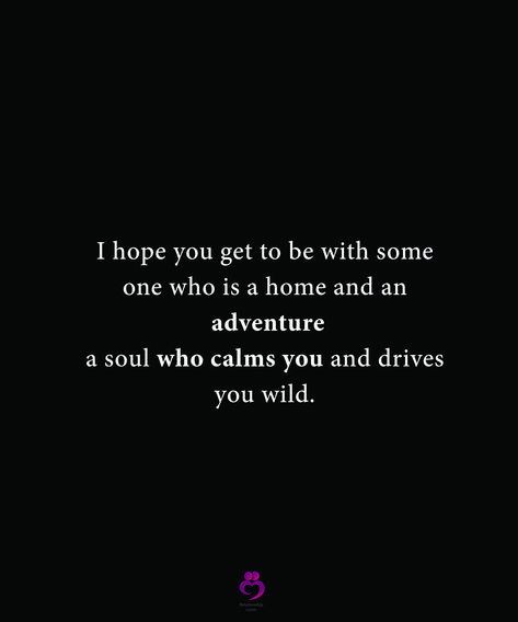 I hope you get to be with someone who is a home and an adventure a soul who calms you and drive you wild. #relationshipquotes #womenquotes You Drive Me Wild Quotes, Find Someone Who Feels Like Home, Find Someone Who Calms Your Soul, Adventures With You Quotes Relationships, You Are My Calm Quotes Love, You Calm My Soul Quotes, He Calms My Soul Quotes, Being Comfortable With Someone, Be With Someone Who Quotes