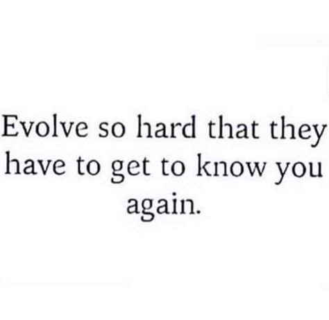 Evolve so hard that they have to get to know you again. Getting To Know Yourself Quotes, Woman Evolve Quotes, Get To Know Yourself Quotes, Women Evolve, Toxic Tweets, Evolve Tattoo, 2024vision Board, Queen Mentality, Woman Evolve