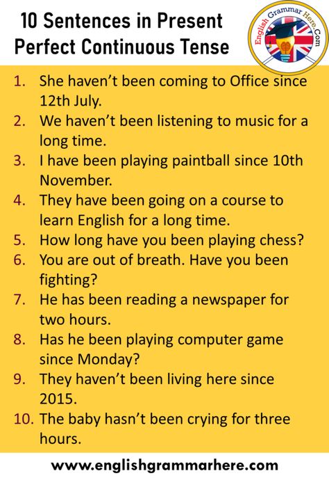 10 Sentences in Present Perfect Continuous Tense in English Present perfect continuous describes the actions that started in the past and still continue. If a business that started in the past is probably incomplete, this process may still be in progress or this business may have been completed recently. Present perfect continuous indicates the action we are performing. When using this tens it is linked to the effects seen in the present. This tens is used when we want to highlight the process Perfect Verb Tense, Present Perfect Continuous Tense, Progressive Verbs, Present Perfect Continuous, 10 Sentences, Basic English Sentences, Present Continuous Tense, English Help, Esl Vocabulary