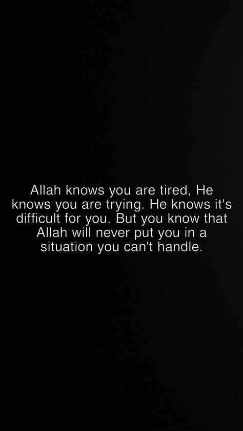 Allah knows you are tired, He knows you are trying. He knows it's difficult for you. But you know that Allah will never put you in a situation you can't handle. #trying #tired #difficult #situation #handle #Allah Tired But Trying, Quotes On Difficult Times, Tired Quotation, Hold Me Quotes, You Are Strong Quotes, Head Up Quotes, Allah Is The Greatest, Anniversary Quotes For Boyfriend, Islamic Corner