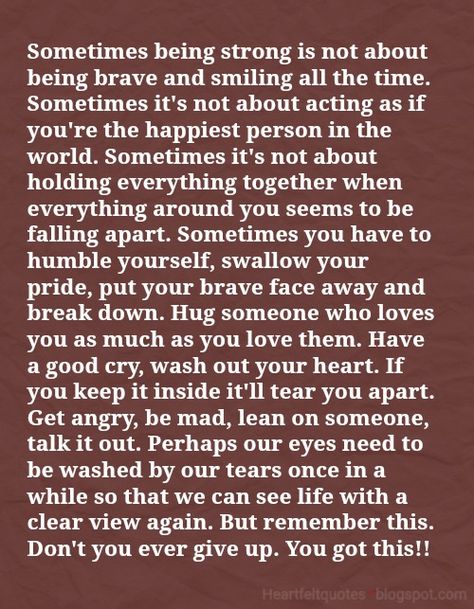 Sometimes being strong is not about being brave and smiling all the time. Sometimes it's not about acting as if you're the happiest person in the world. Sometimes Being Strong Is All You Have, Even Strong People Break Quotes, Have To Be Strong Quotes, Strong People Break Too Quotes, Poems About Being Strong, How To Be Strong, Poem Family, How To Be Brave, Quotes Heartfelt