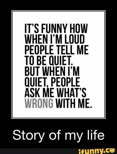 Story of my life Negative People Quotes, Wrong Quote, Loud People, Quiet Quotes, Quiet Person, Quiet People, Negative People, It's Funny, Winston Churchill