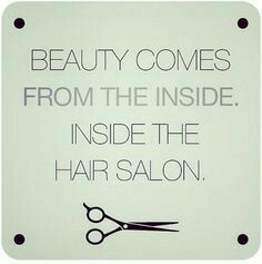 Beauty Comes From The Inside..Inside A Beauty Salon! Hair Accessories Quotes, Cosmetology Quotes, Hairdresser Humor, Stylist Humor, Hairstylist Humor, Hair Salon Quotes, Stylist Quotes, Hairdresser Quotes, Short Hair Accessories