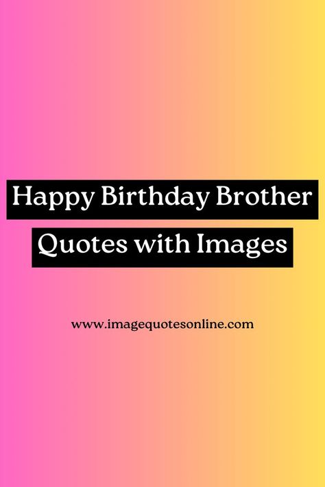 25 Best Happy Birthday Brother Images with Quotes Birthday Wishes Brother Quotes, Brother'birthday Wishes, Happy Birthday My Brother Quotes, Happy Birthday Brother Quotes From Sister, Brother Birthday Quotes From Sister Funny Hilarious, Happy Birthday To Brother From Sister, Happy Birthday Brother From Sister Funny, Brother Birthday Quotes Special, Birthday Brother Wishes