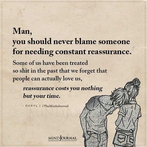 Man, you should never blame someone for needing constant reassurance. Some of us have been treated so shit in the past that we forget that people can actually love us, reassurance costs you nothing but your time. – Daryl #lifelessons #lifequotes In The Next Life Quotes Love, Why Do I Need Constant Reassurance, When You Need Reassurance, Giving Someone Your Time Quotes, Forget That Man, I Need Reassurance Quotes Relationships, Love Reassurance Quotes, I Need Constant Reassurance, Someone For Me Quotes