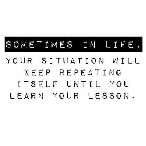 Your situation will keep repeating until you learn your lesson life quotes quotes positive quotes quote life inspirational quotes life lessons life sayings Life Will Teach You Lessons Quotes, Learn Lesson Quotes My Life, Lessons Learnt Quotes, Until You Learn The Lesson Quotes, I've Learned My Lesson Quotes, Lesson Learned Quotes, Quotes Life Lessons, Situation Quotes, Life Sayings