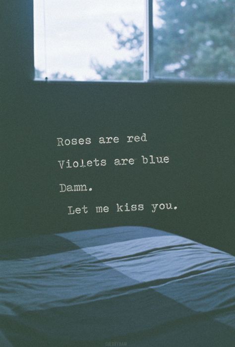 Roses are red  Violets are blue  Damn.  Let me kiss you. Roses Are Red Funny, Roses Are Red Poems, Grunge Quotes, Pick Up Lines Cheesy, Roses Are Red, Life Quotes Love, Tumblr Quotes, Lovey Dovey, Pick Up Lines