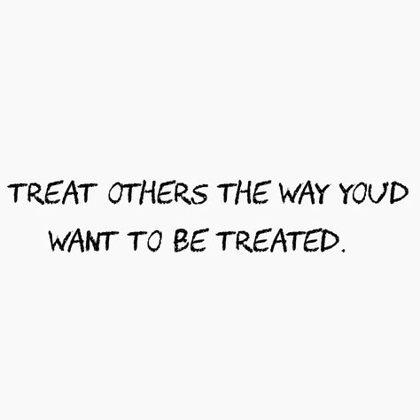 Treat Someone How You Want To Be Treated, Treat Me How You Want To Be Treated, How You Are Treated Is More Important, Treat Others The Way You Want To Treated, Treat Others How You Want To Be Treated, Treat Quotes, Kind Quotes, Quote Relationship, Sign Aesthetic