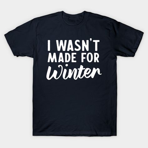 I wasn't made for winter design for those who can't stand the cold and prefer warm weather. Stay away from cold weather if you can. -- Choose from our vast selection of Crewneck and V-Neck T-Shirts to match with your favorite design to make the perfect custom graphic T-Shirt. Pick your favorite: Classic, Relaxed Fit, V-Neck, Tri-Blend, Dolman Extra Soft Tri-Blend, Slouchy V-Neck, Slouchy, Premium, Heavyweight, Curvy, Ringer, and Curvy V-Neck. Customize your color! For men and women. Winter T Shirts, Merch Ideas, Winter Design, Funny Love, Warm Weather, Cold Weather, Custom Shirts, V Neck T Shirt, Graphic T Shirt