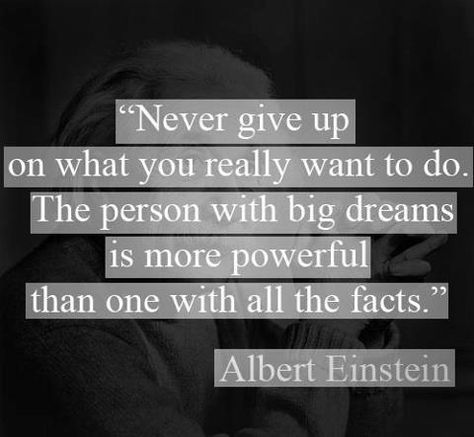 Never give up on what you really want to do. The person with big dreams is more powerful than one with all the facts. – Albert Einstein, physicist Life Aspirations, Never Give Up Quotes, Giving Up Quotes, Albert Einstein Quotes, Einstein Quotes, Up Quotes, Printable Quotes, Successful People, Quotable Quotes