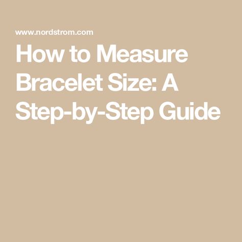 How to Measure Bracelet Size: A Step-by-Step Guide How To Measure Wrist For Bracelet, How To Measure Yourself, How To Measure, Bracelet Sizes, Step Guide, To Tell, Step By Step, At Home, Nordstrom