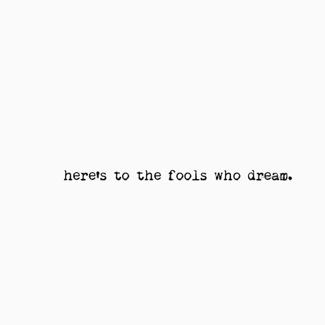 Here’s to the fools who dream quote on white background with black type font lettering Big Dreams Tattoo, Tattoos For Daydreamers, Day Dreamer Tattoo Ideas, Heres To The Fools Who Dream Tattoo, About Time Movie Tattoo, Day Dreaming Tattoo, Here's To The Fools Who Dream Tattoo, Tattoos For Dreamers, Fools Who Dream Tattoo