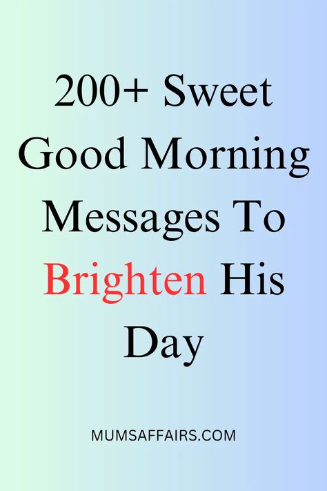 200+ Sweet Good Morning Messages To Brighten His Day - Mums Affairs Positive Good Morning Messages, Goodnight Texts For Him, Message For My Love, I Miss You Text, Love You Forever Quotes, Morning Message For Him, Morning My Love, Morning Texts For Him, Good Morning Sweetheart Quotes