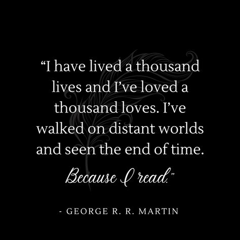 I’ve Lived A Thousand Lives Quote, I Have Lived A Thousand Lives Tattoo Reading Books, Readers Live A Thousand Lives, I’ve Lived A Thousand Lives, I Have Lived A Thousand Lives Wallpaper, I Have Lived A Thousand Lives Quotes, A Reader Lives A Thousand Lives, George R R Martin Quotes, I Have Lived A Thousand Lives