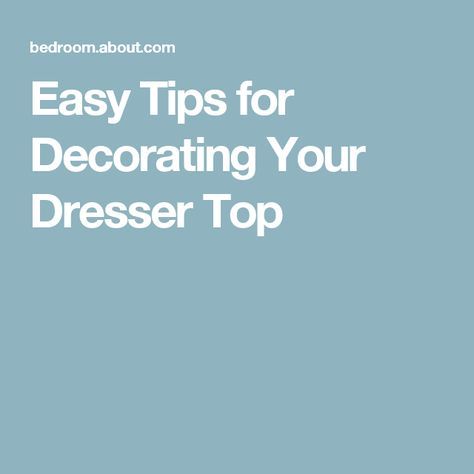 Easy Tips for Decorating Your Dresser Top Decorating Bedroom Dresser Top Ideas, How To Style A Bedroom Dresser Top, Decorating Ideas For Bedroom Dresser Top, How To Decorate Top Of Dresser, Decorate Dresser Top Bedroom, Decorate Top Of Dresser, Decorating Dresser Tops, Styling A Dresser Top Master Bedrooms, Dresser Decor Bedroom Modern