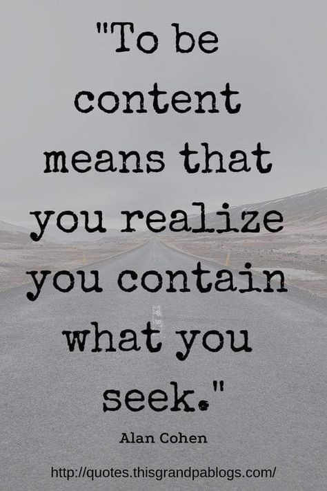 Quotes About Being Content With Life, Content Life Quotes, Being Content Quotes Life, I Am Content Quotes, Quotes On Contentment, Alan Cohen Quotes, Be Content Quotes, Life Contentment Quotes Happiness, Quotes About Being Content