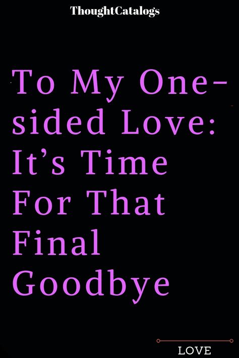 To My One-sided Love: It’s Time For That Final Goodbye – The Thought Catalogs Healed Quotes Self Short, Love From One Side, You Made Me Feel Like Nothing, Time To Let Go Quotes, When Somebody Loved Me, One Sided Love Quotes For Him, Goodbye Quotes For Him, I Need Your Hug, One Side Love