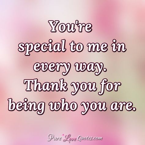 You Are Special Quotes, You're Special To Me, Special Person Quotes, Inspirational Family Quotes, Pure Love Quotes, Someone Special Quotes, Members Of The Family, Special Love Quotes, You're Special