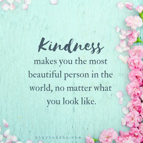 Kindness Makes You the Most Beautiful Person in the World - Tiny Buddha Tiny Buddha, Kindness Matters, Kindness Quotes, Buddha Quotes, Beautiful Person, No Matter What, A Quote, Positive Thoughts, Daily Quotes