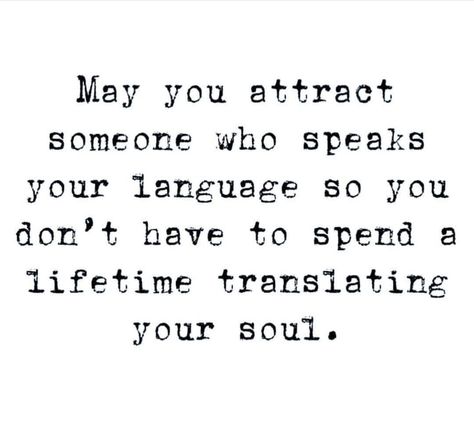 May you attract someone who speaks your language so you don't have to spend a lifetime translating your soul. May You Attract Someone Who Speaks Your Language, Translating Your Soul Quotes, May You Attract Someone Who Speaks, Translating Your Soul, Chose Yourself Quotes, Short Meaningful Quotes, Language Quotes, Spirit Quotes, Dope Quotes