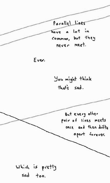 "Parallel lines have a lot in common, but they never meet. Ever. You might think that's sad. But every other pair of lines meets once and then drifts apart forever. Which is pretty sad too." Lev Livet, Fina Ord, Parallel Lines, Hair Quotes, Math Humor, Quotes Humor, Speed Dating, Ideas Quotes, Visual Statements