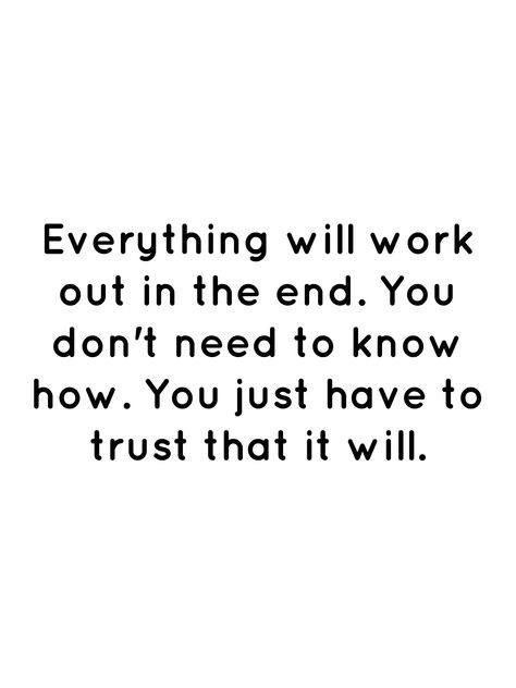 Everything will work out in the end. You don't need to know how. You just have to trust that it will. Trust That Everything Will Work Out, It All Works Out In The End Quotes, Everything Will Work Out In The End, It Will All Work Out In The End, Everything Works Out In The End, Everything Will Work Out, Everything Will Work Out Quotes, Living In The End, Group Quotes