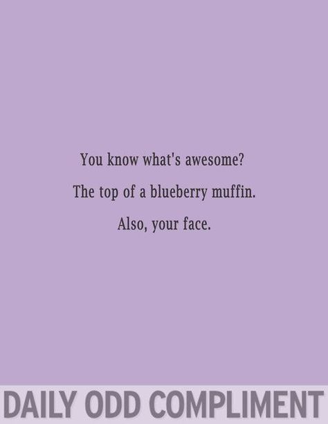 #daily odd compliment #awesome #blueberry muffin #face Compliments For Boyfriend, Odd Compliment, Daily Odd, Daily Odd Compliment, Flirting Texts, Flirting Memes, Flirting Humor, Flirting Quotes, Pick Up Lines