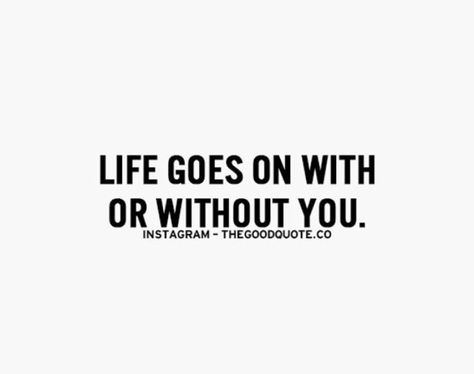 Life goes on with or without you. Without You Quotes, Life Goes On, Social Work, Without You, Thank God, Choose Me, Be Yourself Quotes, Just Go, The North Face Logo