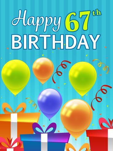 Someone is turning 67 today and deserves an awesome birthday card! They will certainly love this one, with its festive, colorful party balloons and confetti! Plus, the perfectly wrapped presents will remind them of the real gifts they will receive as the day unfolds. Very exciting! This ecard also showcases creative lettering that spells out the phrase, Happy 67th Birthday. Don't delay, send this fabulous birthday card to the person you care about who is celebrating their special day. Happy 89th Birthday Wishes, Happy 96th Birthday, Happy 50th Birthday Wishes, Happy 94th Birthday, Happy 98th Birthday, Happy 92nd Birthday, Happy 79th Birthday, Happy 67th Birthday, Happy 91st Birthday