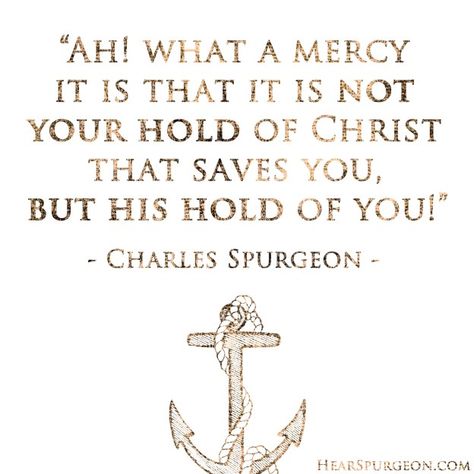 7-8 His Hold Anchor Mercy -Spurgeon Picture Quote Charles Spurgeon Quotes, Spurgeon Quotes, Anime For Life, Picture Quote, Soli Deo Gloria, Notable Quotes, Charles Spurgeon, Biblical Quotes, Verse Quotes