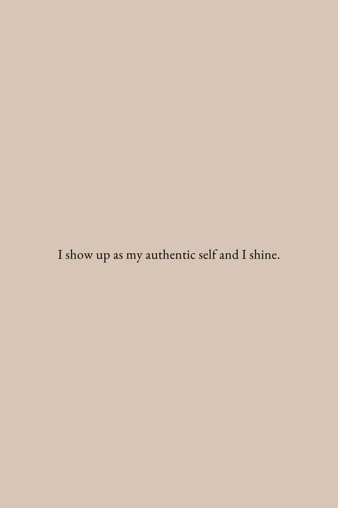 quote "I show up as my authentic self and I shine" in black text on a light brown neutral background. Quotes About Self Belief, Mantra Quotes Positive Thoughts, Authenticity Is Power, Affirmations For Authentic Self, Loving Life Quotes Positive, I Am Kind Affirmation, Create A Life You Love Quotes, Quote About Self Love Instagram, Authenticity Affirmations