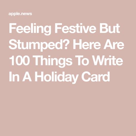 Feeling Festive But Stumped? Here Are 100 Things To Write In A Holiday Card What To Write In Holiday Cards, What To Write In A Holiday Card, Things To Write, Xmas Cards, Apple News, A Holiday, Holiday Card, Holiday Cards, For Everyone