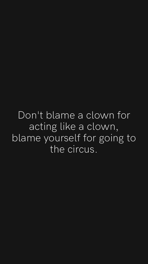 Don't blame a clown for acting like a clown, blame yourself for going to the circus. From the Motivation app: https://motivation.app/download #quote #quotes You Only Have Yourself To Blame Quotes, He Always Blames Me Quotes, Men Are Clowns Quotes, Your A Clown Quotes, Never Blame Others Quotes, Take The Blame Quotes, Don’t Blame A Clown For Acting Like A Clown, Dont Blame A Clown For Being A Clown, Clown Quotes Relationship